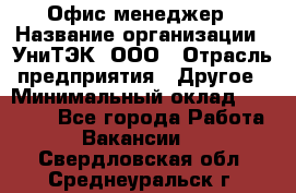 Офис-менеджер › Название организации ­ УниТЭК, ООО › Отрасль предприятия ­ Другое › Минимальный оклад ­ 17 000 - Все города Работа » Вакансии   . Свердловская обл.,Среднеуральск г.